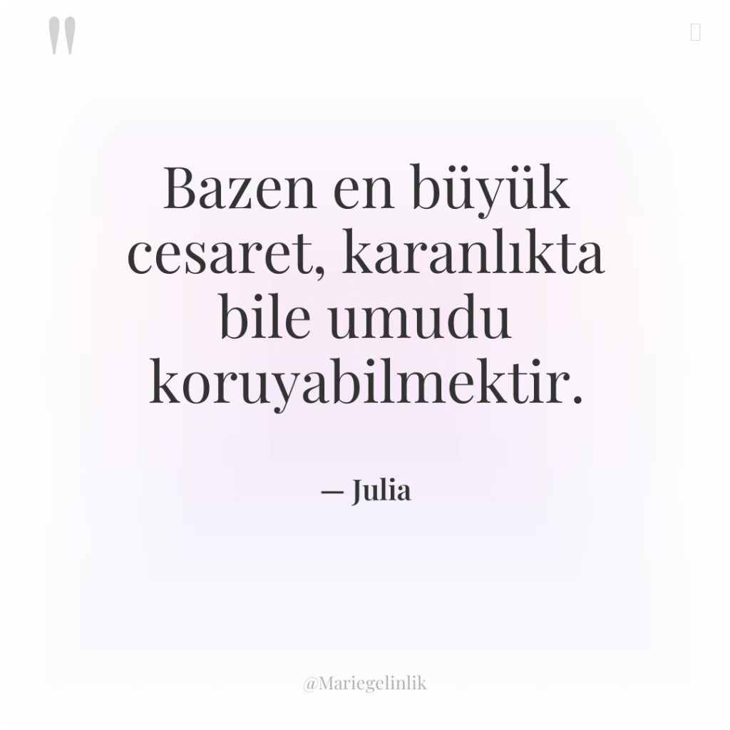 Bazen en büyük cesaret, karanlıkta bile umudu koruyabilmektir.