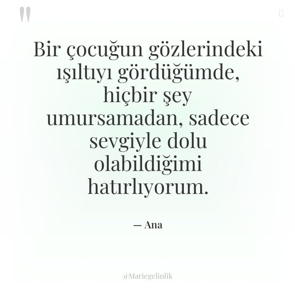Bir çocuğun gözlerindeki ışıltıyı gördüğümde, hiçbir şey umursamadan, sadece sevgiyle…