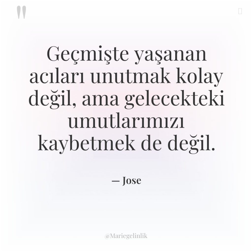 Geçmişte yaşanan acıları unutmak kolay değil, ama gelecekteki umutlarımızı kaybetmek…