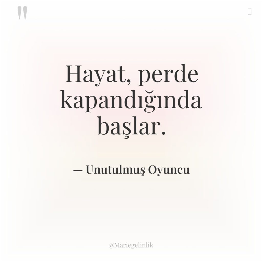 Hayat, perde kapandığında başlar.