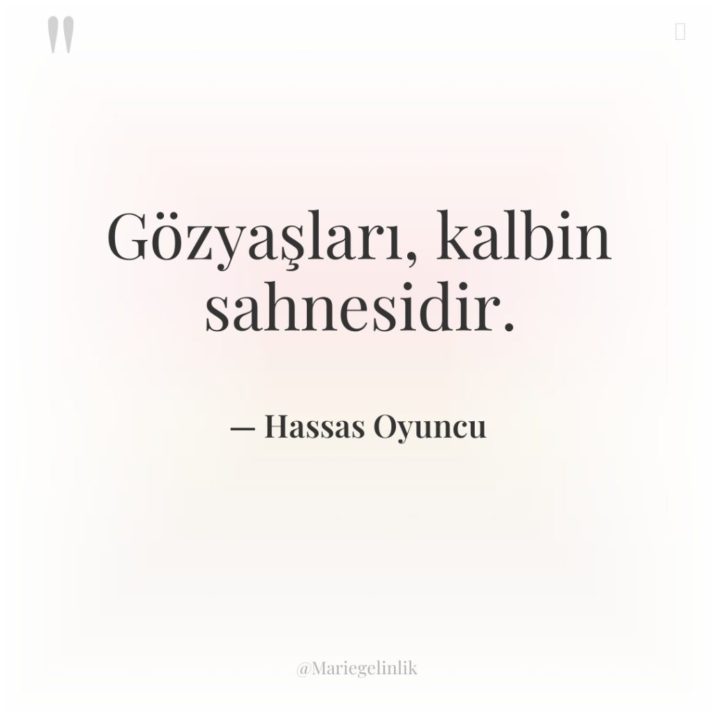 Gözyaşları, kalbin sahnesidir.