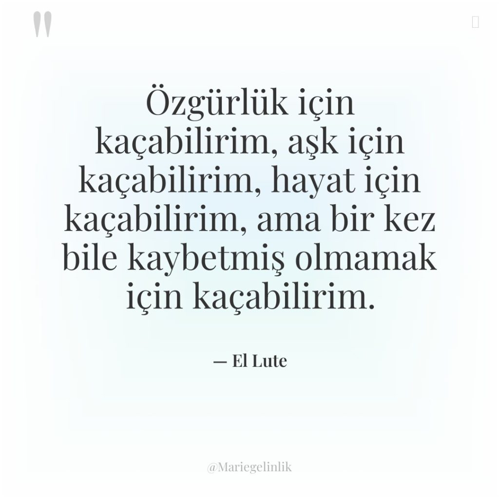 Özgürlük için kaçabilirim, aşk için kaçabilirim, hayat için kaçabilirim, ama…