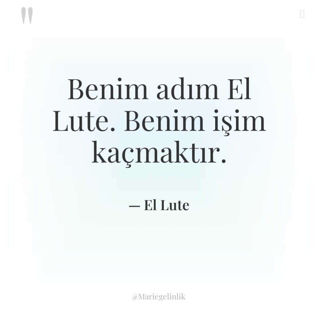 Benim adım El Lute. Benim işim kaçmaktır.