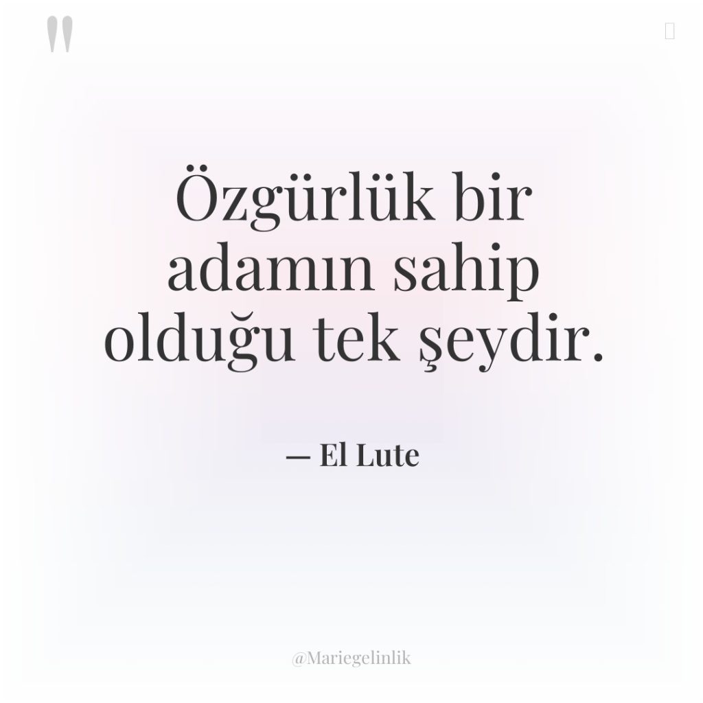 Özgürlük bir adamın sahip olduğu tek şeydir.