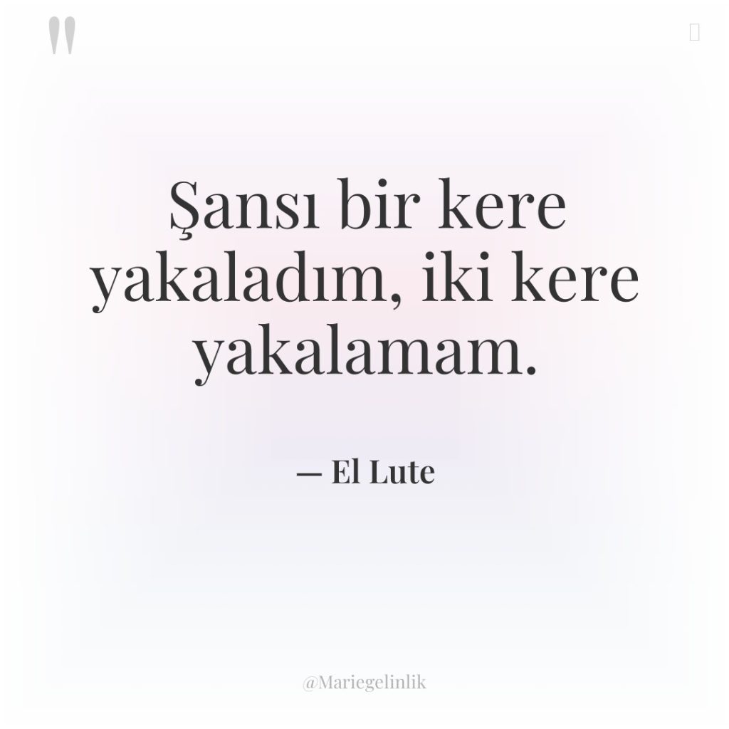 Şansı bir kere yakaladım, iki kere yakalamam.