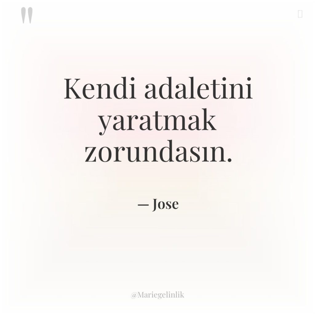 Kendi adaletini yaratmak zorundasın.