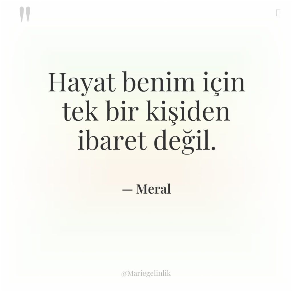 Hayat benim için tek bir kişiden ibaret değil.
