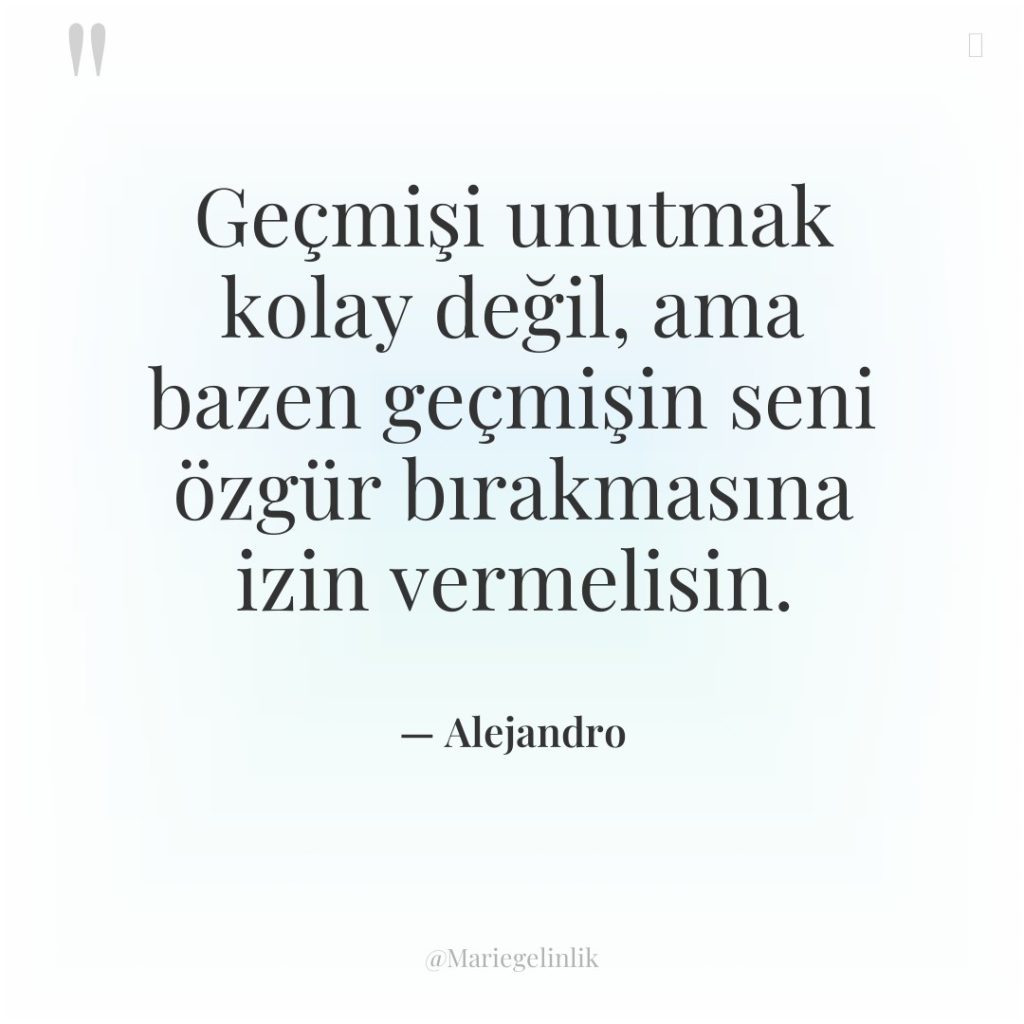 Geçmişi unutmak kolay değil, ama bazen geçmişin seni özgür bırakmasına…