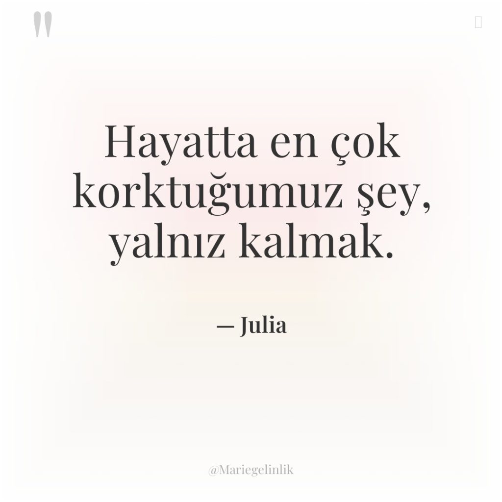 Hayatta en çok korktuğumuz şey, yalnız kalmak.