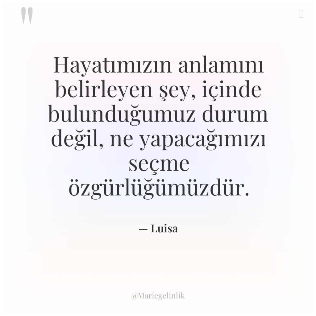 Hayatımızın anlamını belirleyen şey, içinde bulunduğumuz durum değil, ne yapacağımızı…