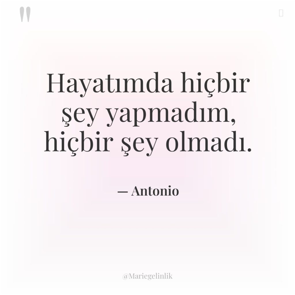 Hayatımda hiçbir şey yapmadım, hiçbir şey olmadı.