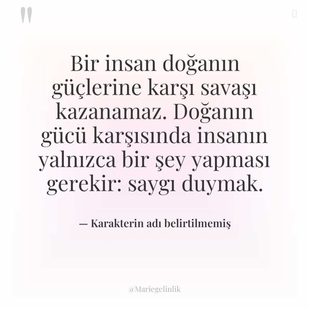 Bir insan doğanın güçlerine karşı savaşı kazanamaz. Doğanın gücü karşısında…