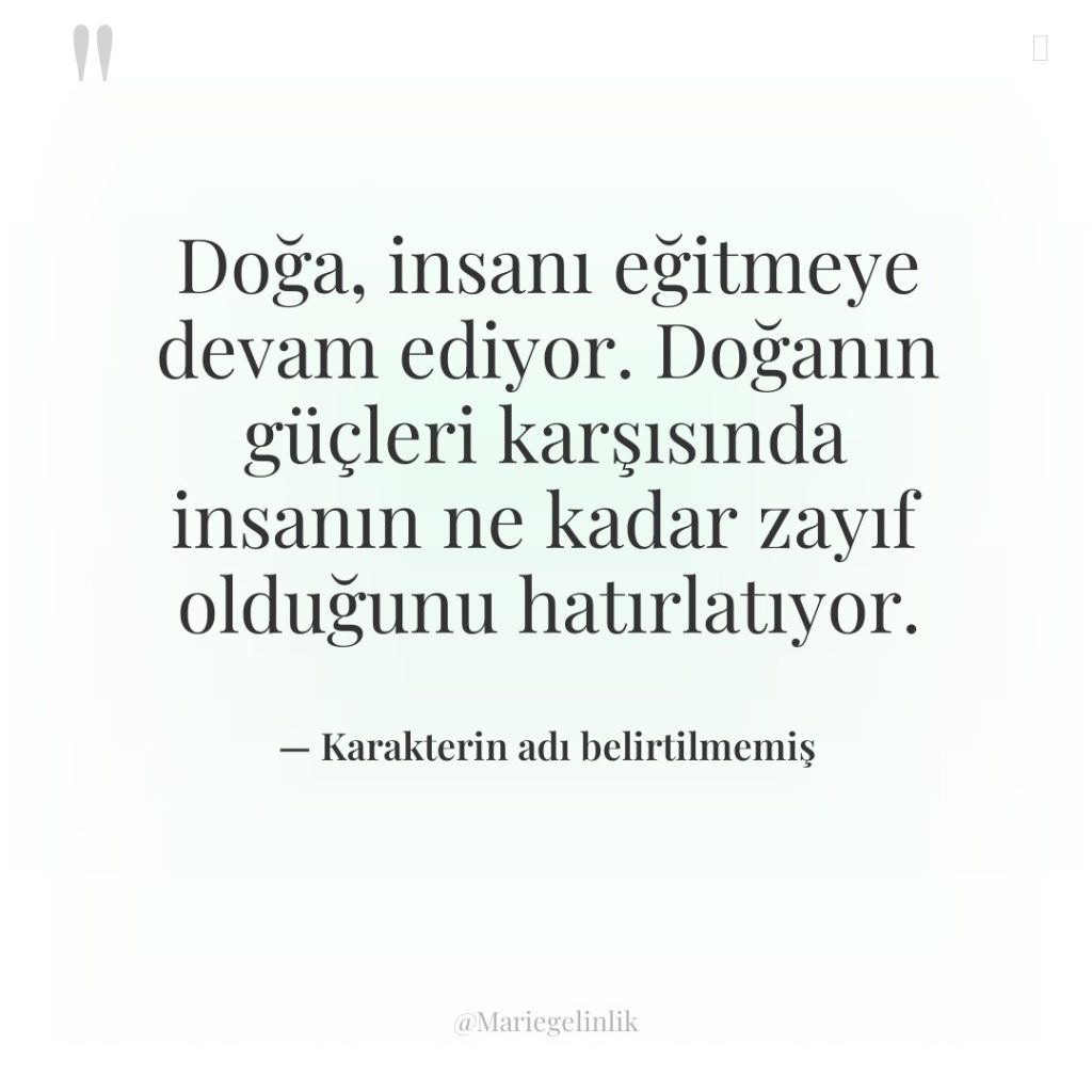 Doğa, insanı eğitmeye devam ediyor. Doğanın güçleri karşısında insanın ne…