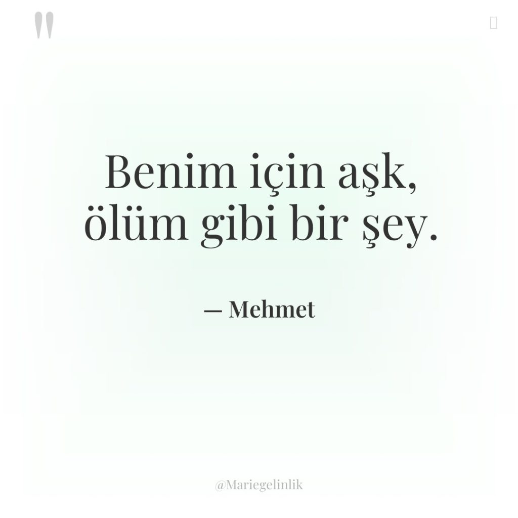 Benim için aşk, ölüm gibi bir şey.