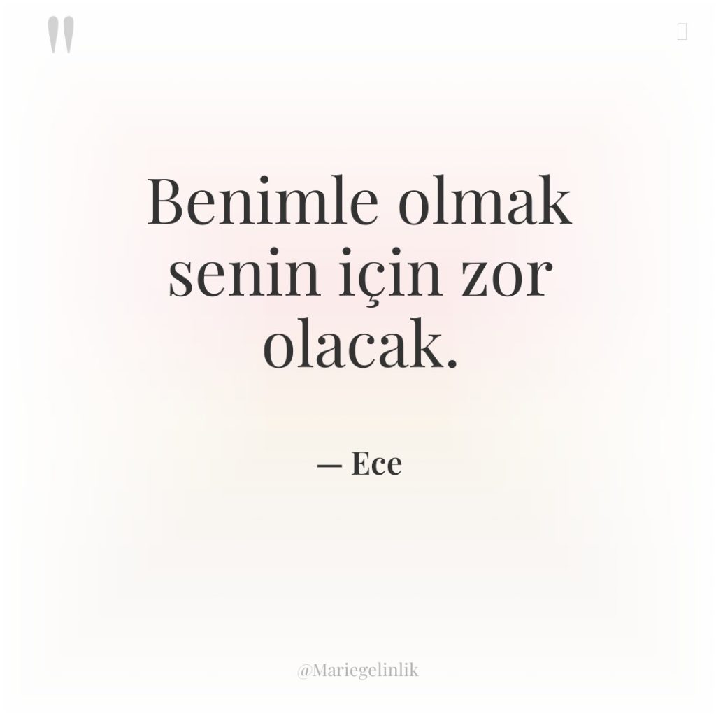 Benimle olmak senin için zor olacak.