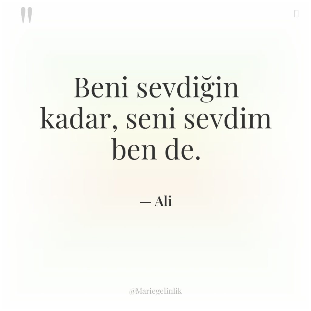 Beni sevdiğin kadar, seni sevdim ben de.