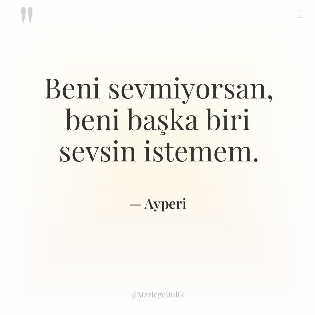 Beni sevmiyorsan, beni başka biri sevsin istemem.