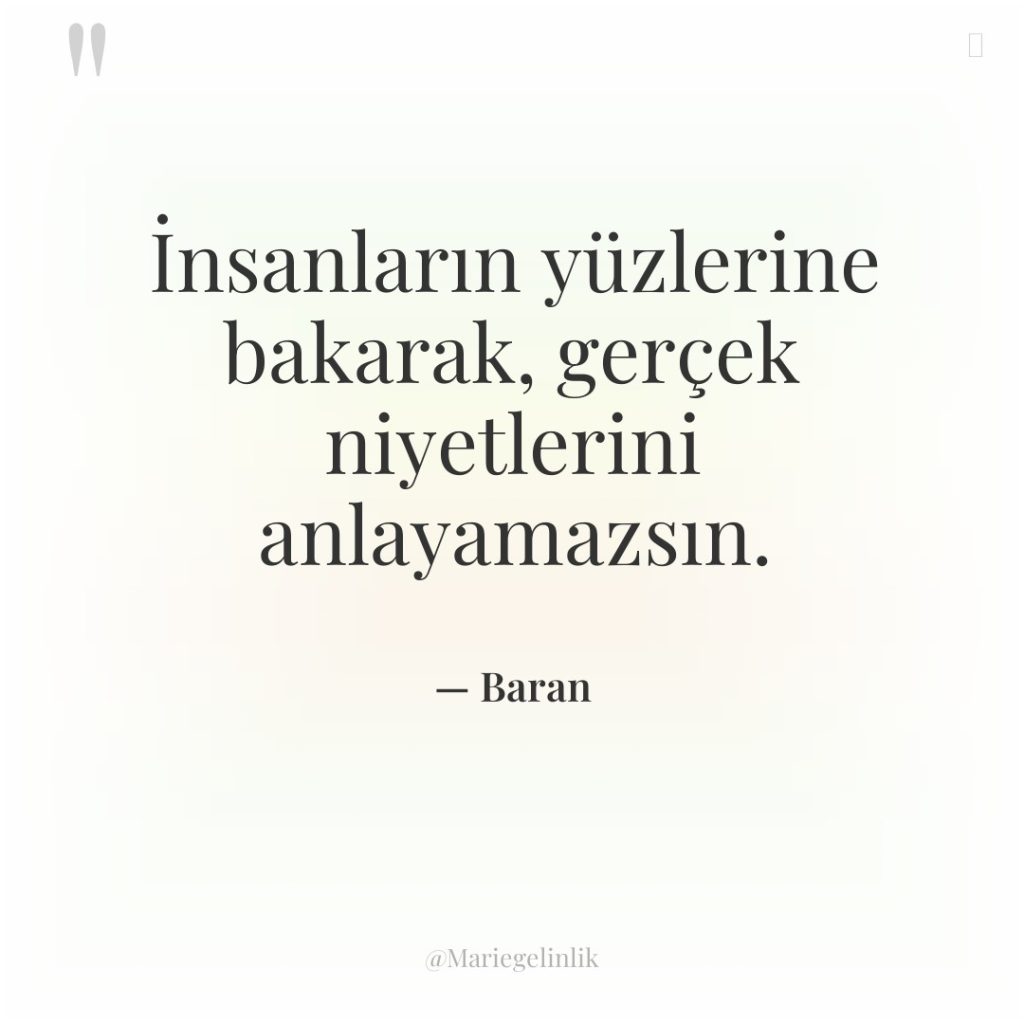 İnsanların yüzlerine bakarak, gerçek niyetlerini anlayamazsın.