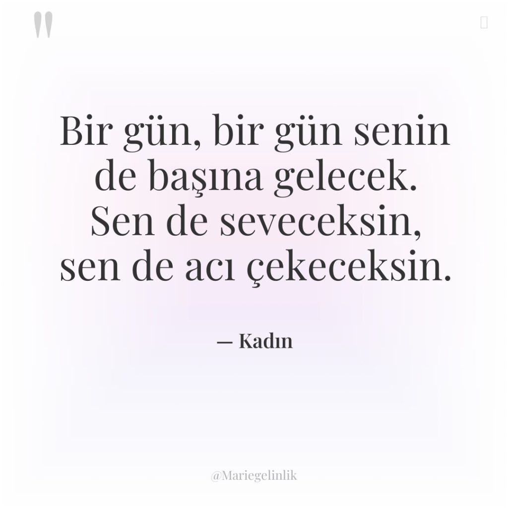 Bir gün, bir gün senin de başına gelecek. Sen de…
