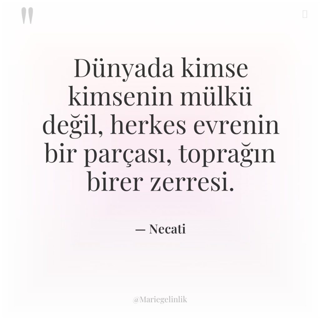 Dünyada kimse kimsenin mülkü değil, herkes evrenin bir parçası, toprağın…