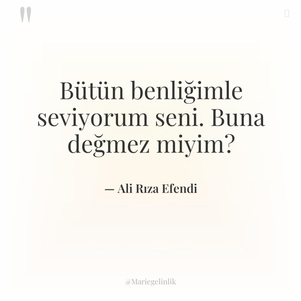 Bütün benliğimle seviyorum seni. Buna değmez miyim?