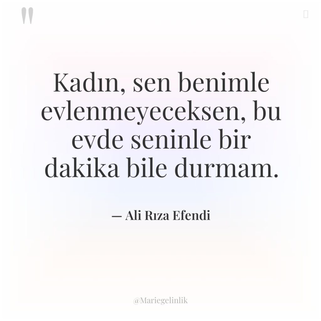 Kadın, sen benimle evlenmeyeceksen, bu evde seninle bir dakika bile…