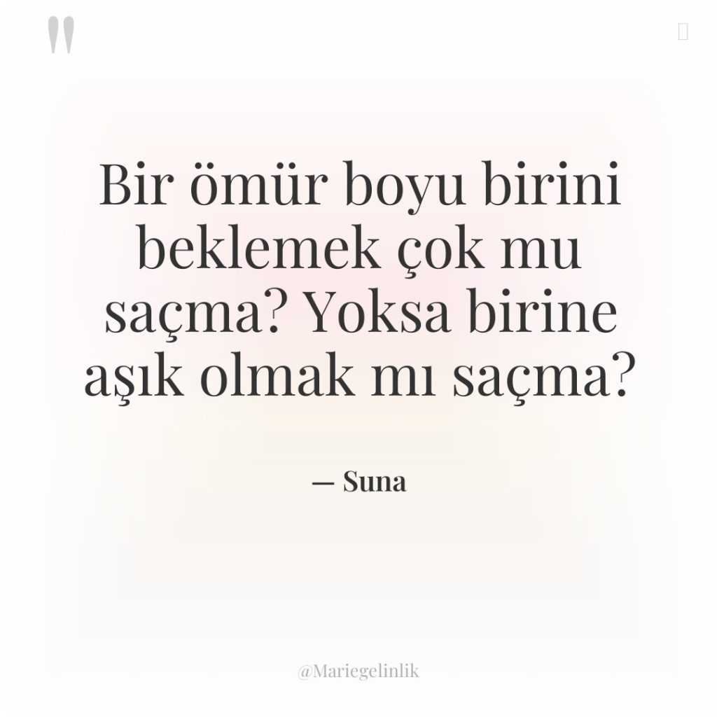Bir ömür boyu birini beklemek çok mu saçma? Yoksa birine…