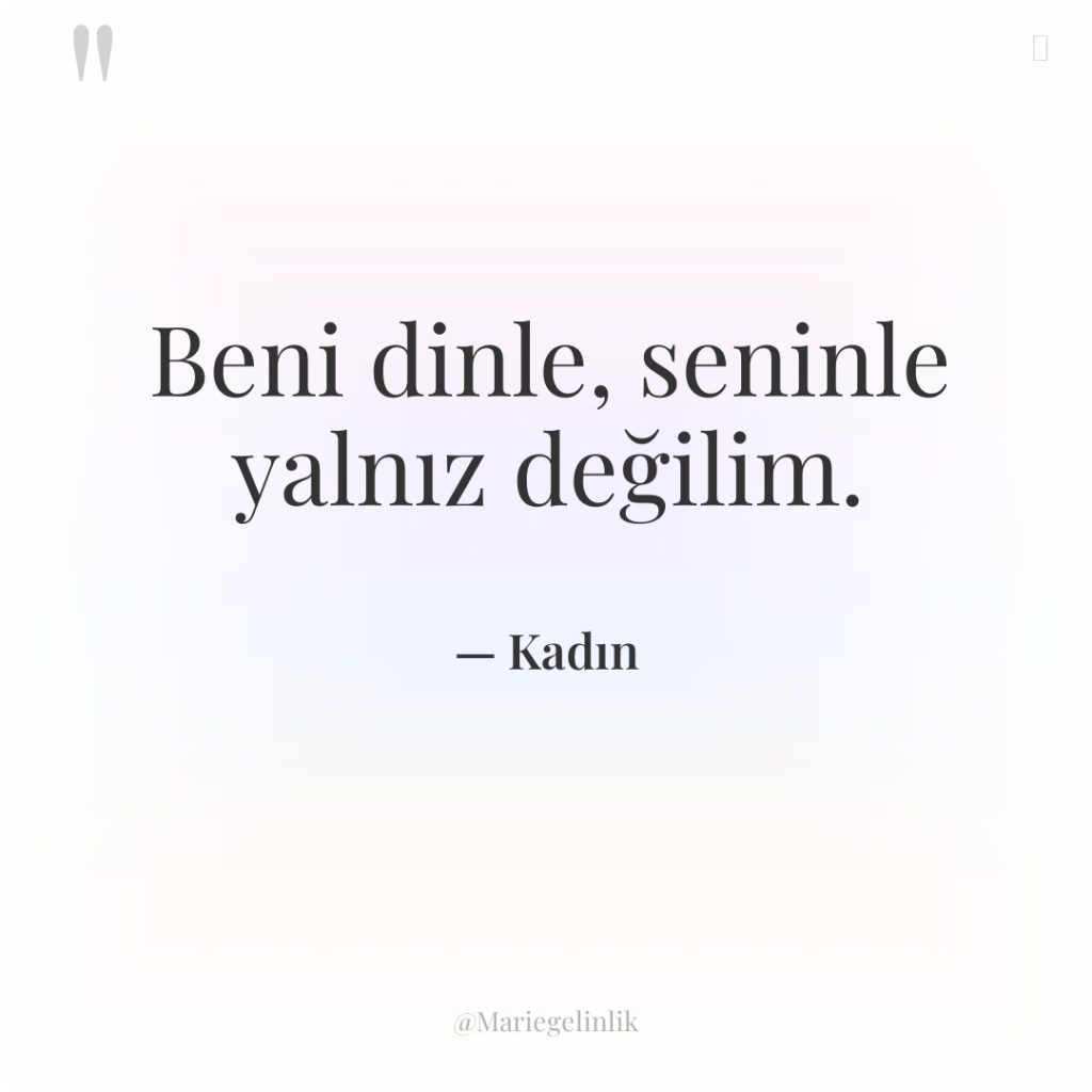 Beni dinle, seninle yalnız değilim.