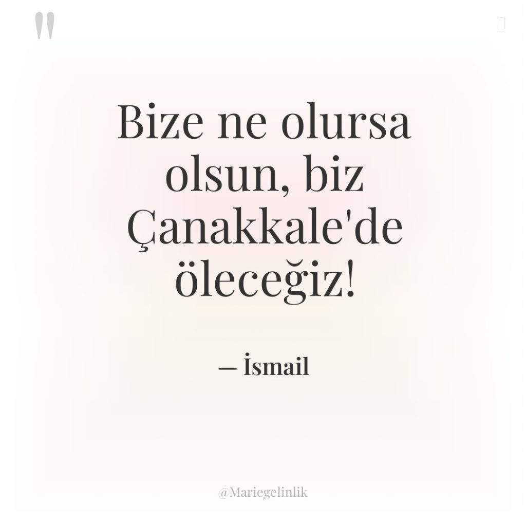 Bize ne olursa olsun, biz Çanakkale’de öleceğiz!