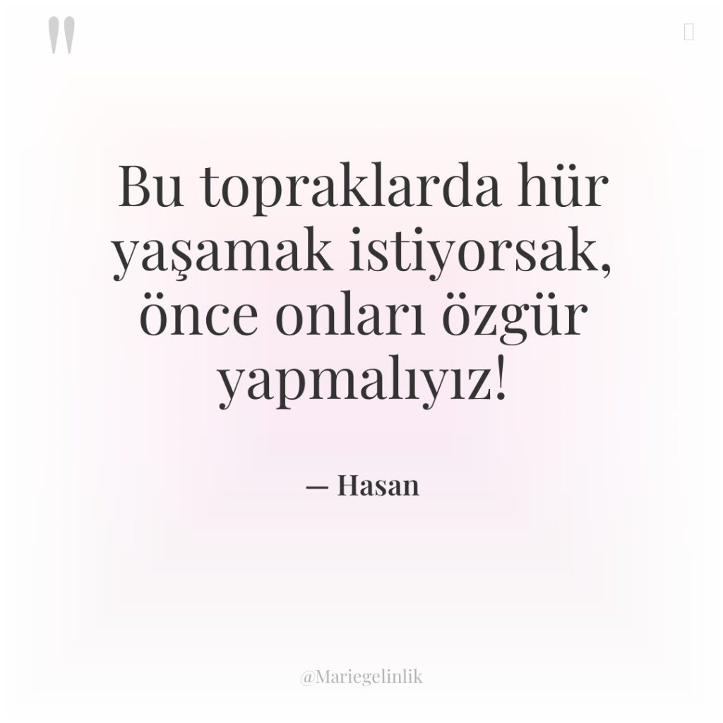 Bu topraklarda hür yaşamak istiyorsak, önce onları özgür yapmalıyız!