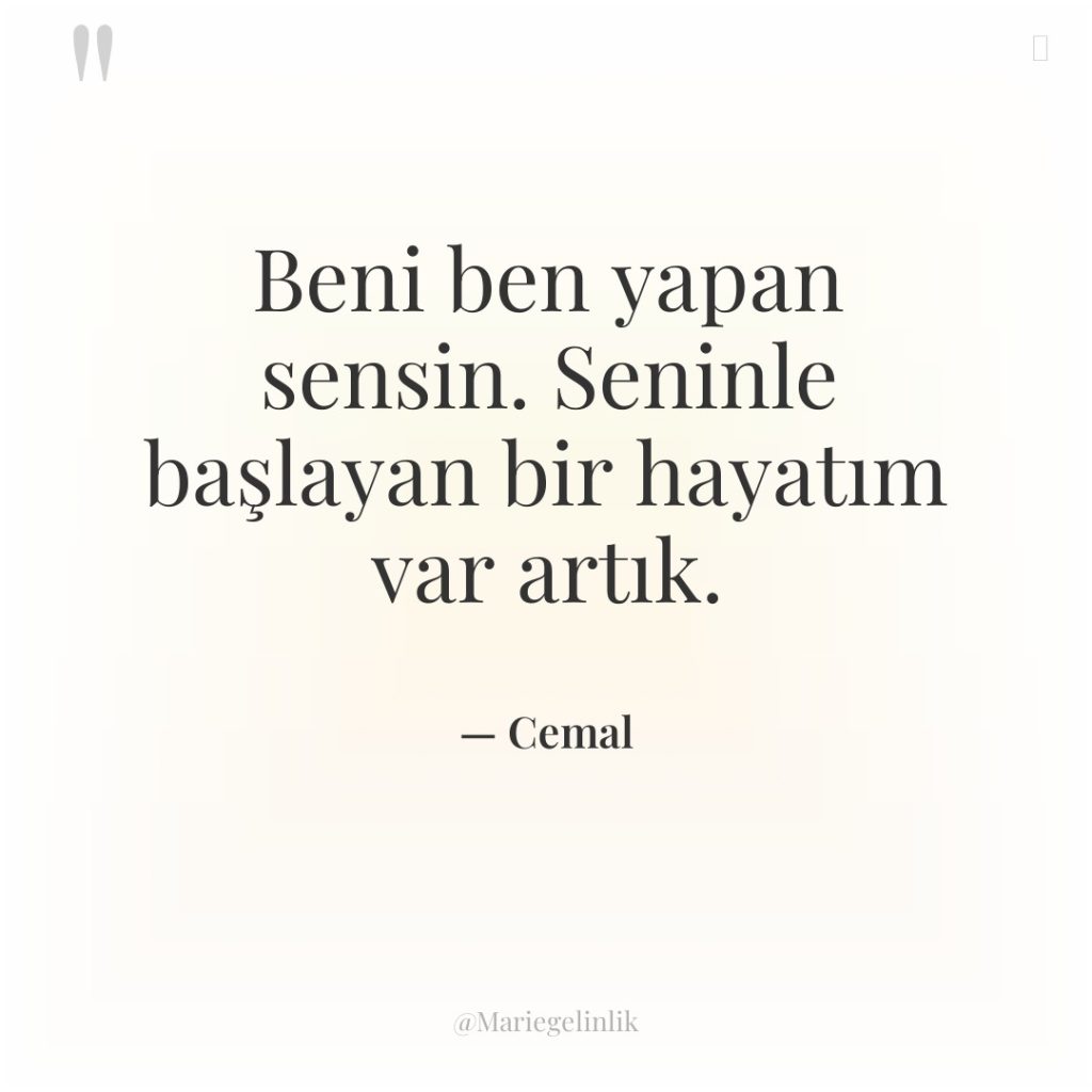 Beni ben yapan sensin. Seninle başlayan bir hayatım var artık.