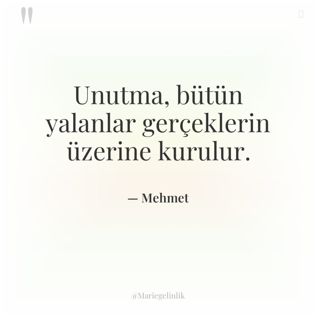 Unutma, bütün yalanlar gerçeklerin üzerine kurulur.