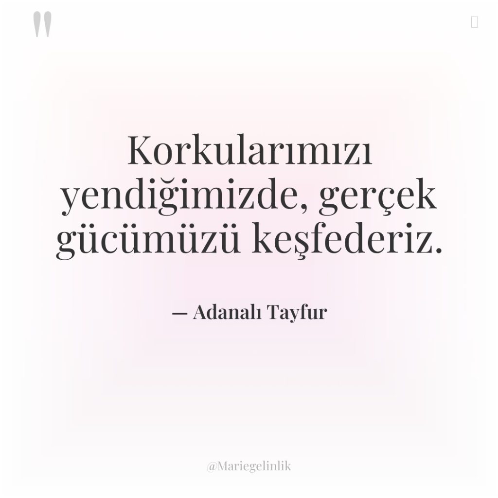 Korkularımızı yendiğimizde, gerçek gücümüzü keşfederiz.
