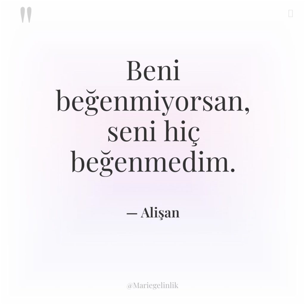 Beni beğenmiyorsan, seni hiç beğenmedim.