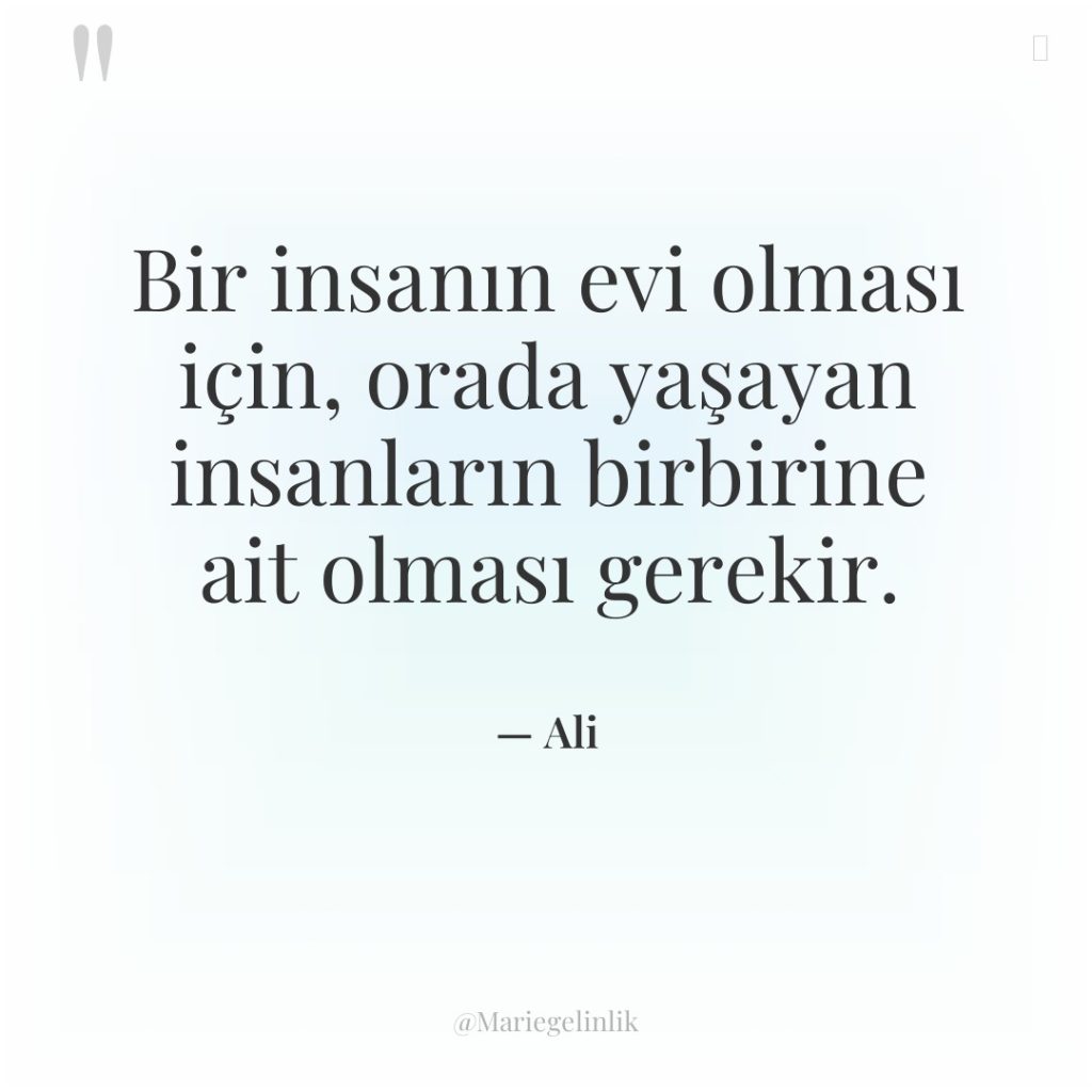 Bir insanın evi olması için, orada yaşayan insanların birbirine ait…