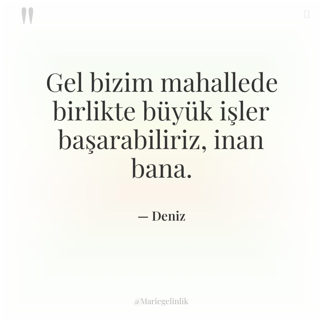 Gel bizim mahallede birlikte büyük işler başarabiliriz, inan bana.