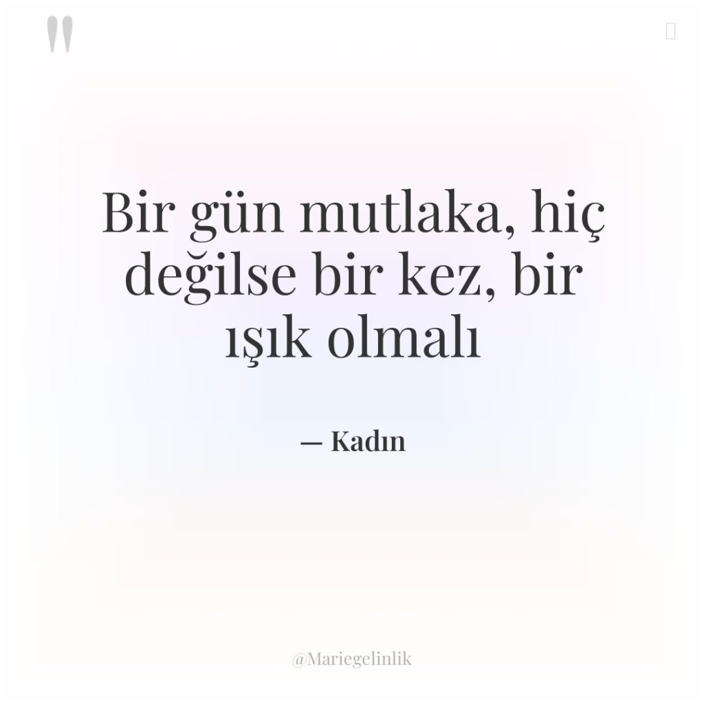 Bir gün mutlaka, hiç değilse bir kez, bir ışık olmalı