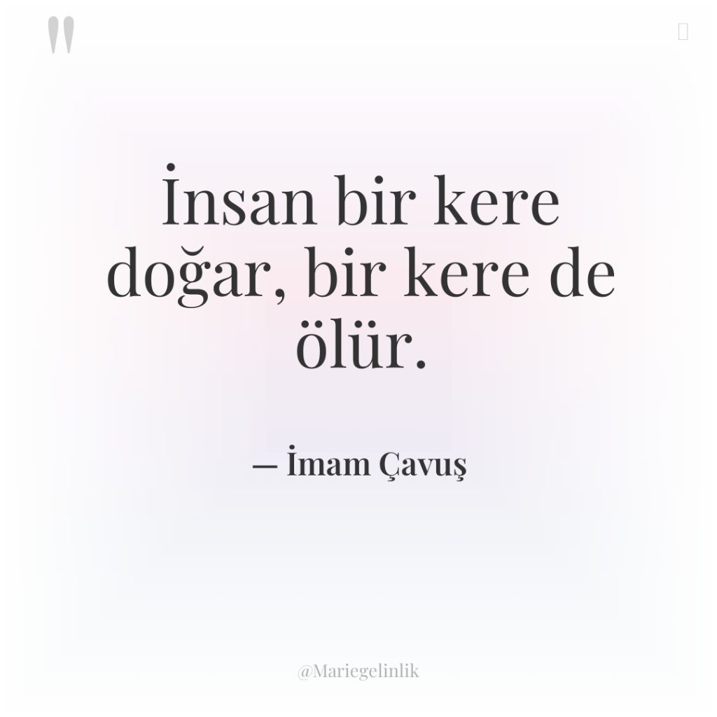 İnsan bir kere doğar, bir kere de ölür.