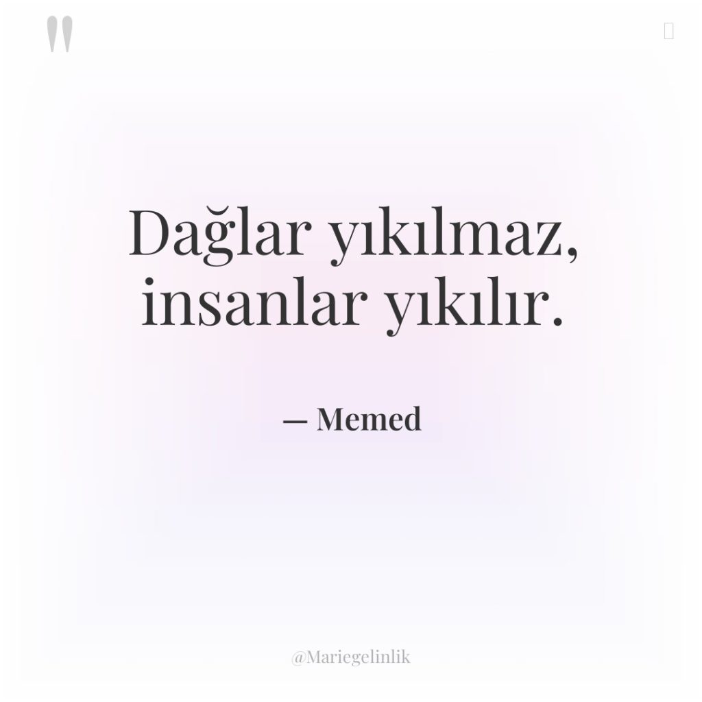 Dağlar yıkılmaz, insanlar yıkılır.