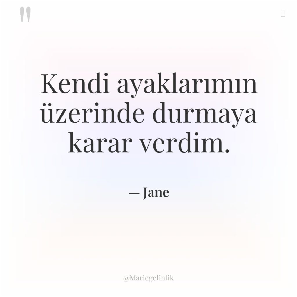 Kendi ayaklarımın üzerinde durmaya karar verdim.