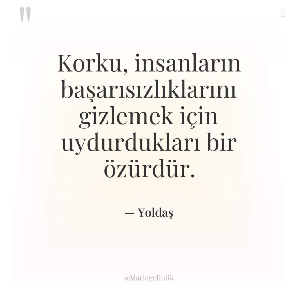 Korku, insanların başarısızlıklarını gizlemek için uydurdukları bir özürdür.