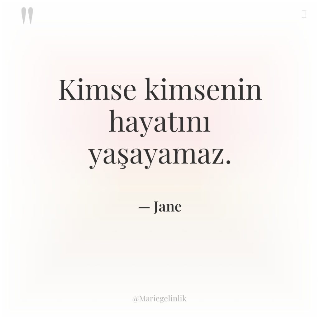 Kimse kimsenin hayatını yaşayamaz.