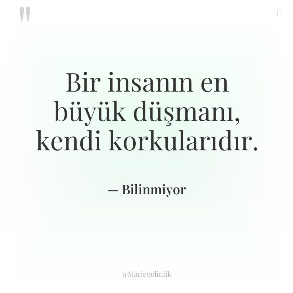 Bir insanın en büyük düşmanı, kendi korkularıdır.