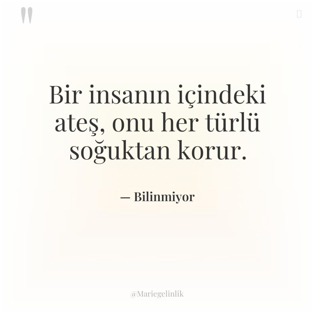 Bir insanın içindeki ateş, onu her türlü soğuktan korur.