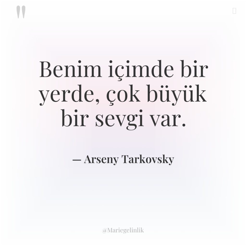 Benim içimde bir yerde, çok büyük bir sevgi var.