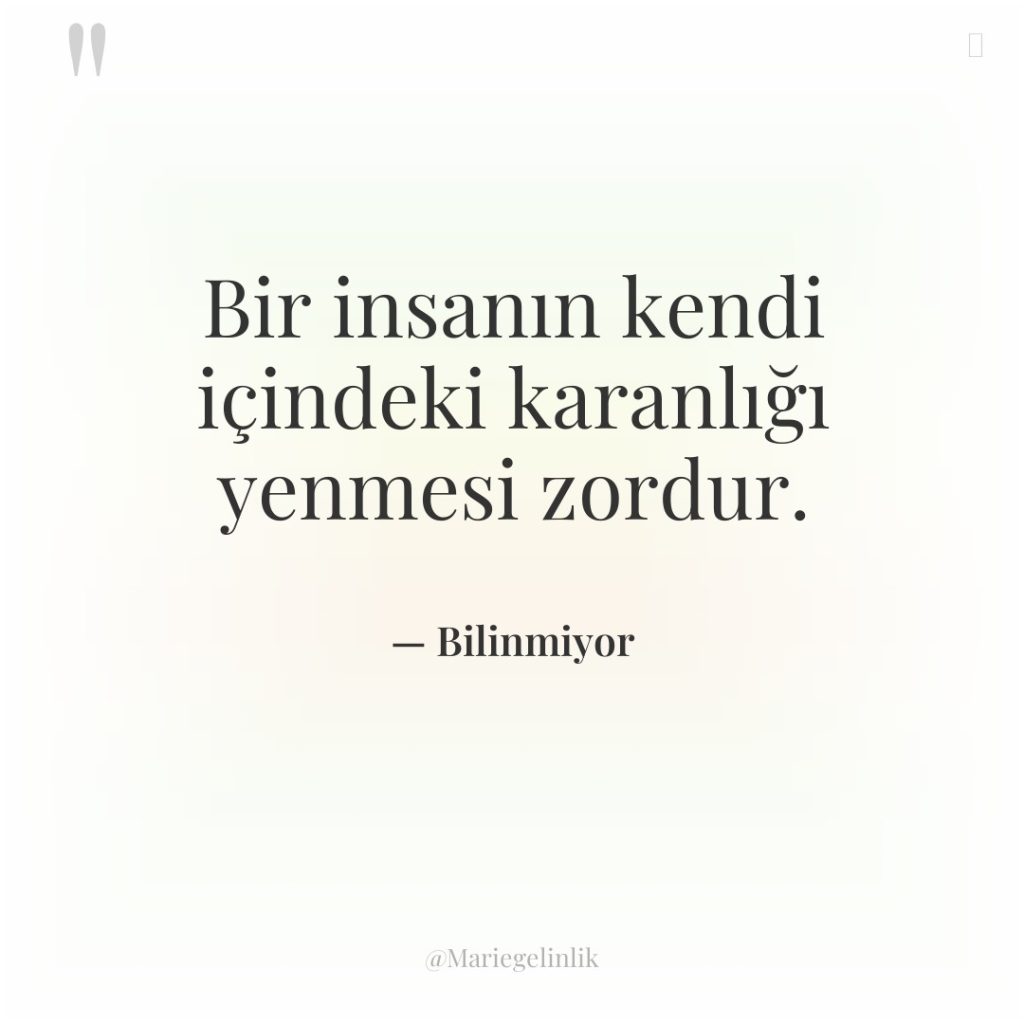 Bir insanın kendi içindeki karanlığı yenmesi zordur.