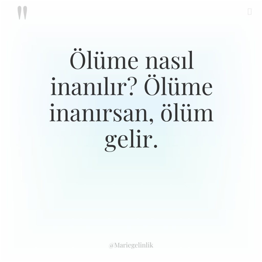 Ölüme nasıl inanılır? Ölüme inanırsan, ölüm gelir.