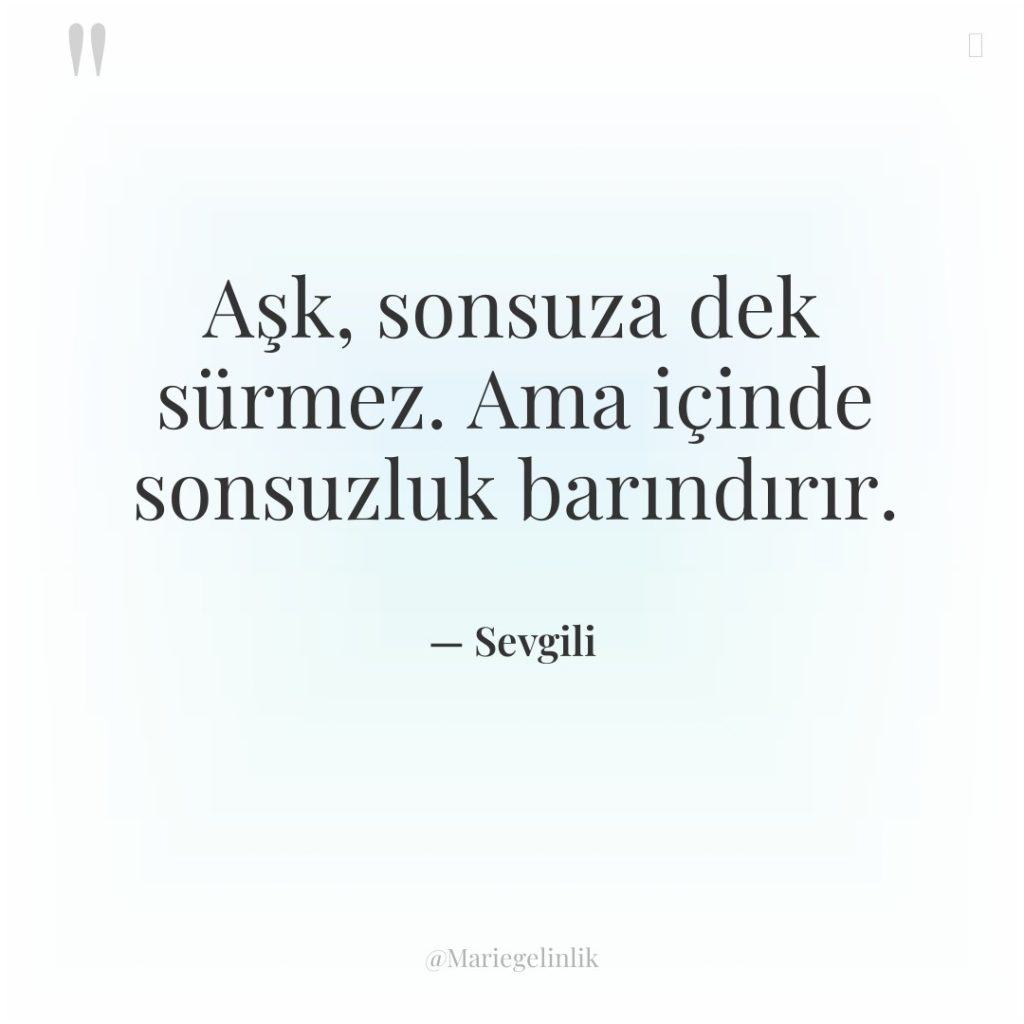 Aşk, sonsuza dek sürmez. Ama içinde sonsuzluk barındırır.
