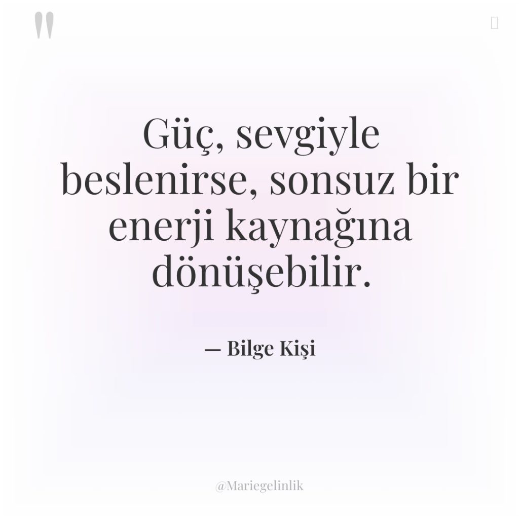 Güç, sevgiyle beslenirse, sonsuz bir enerji kaynağına dönüşebilir.