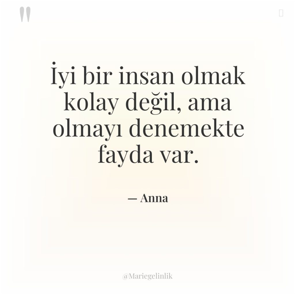 İyi bir insan olmak kolay değil, ama olmayı denemekte fayda…